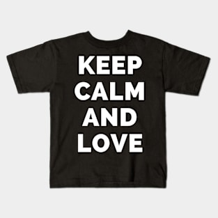 Keep Calm And Love - Black And White Simple Font - Funny Meme Sarcastic Satire - Self Inspirational Quotes - Inspirational Quotes About Life and Struggles Kids T-Shirt